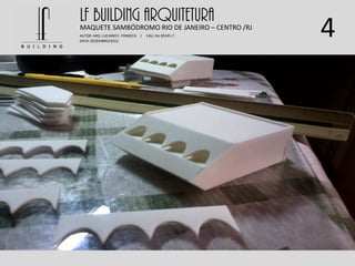 4
LF BUILDING ARQUITETURAMAQUETE SAMBÓDROMO RIO DE JANEIRO – CENTRO /RJ
AUTOR: ARQ. LUCIANO E. FONSECA / CAU: AU 85245-7
DATA: DEZEMBRO/2012
 