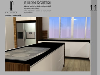 LF BUILDING ARQUITETURA
PROJETO CASA BARRA DO PIRAÍ
AUTOR: ARQ. LUCIANO E. FONSECA / CAU: AU 85245-7
DATA: 13/09/2015
INTERIOR DA COZINHA
COZINHA - IMAGEM 04
11
 