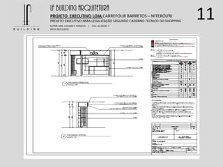 11LF BUILDING ARQUITETURA
PROJETO EXECUTIVO LOJA CARREFOUR BARRETOS – NITERÓI/RJ
AUTOR: ARQ. LUCIANO E. FONSECA / CAU: AU 85245-7
DATA: 04/11/2015
PROJETO EXECUTIVO PARA LEGALIZAÇÃO SEGUNDO CADERNO TECNICO DO SHOPPING
 