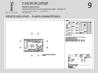 9
PROJETO EXECUTIVO - PLANTA LUMINOTÉCNICA
LF BUILDING ARQUITETURA
PROJETO EXECUTIVO
AUTOR: ARQ. LUCIANO E. FONSECA / CAU: AU 85245-7
DATA: 18/01/2016
PROJETO EXECUTIVO LOJA EM GALERIA EM ICARAÍ – NITERÓI / RJ
 