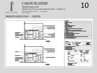 10
PROJETO EXECUTIVO - CORTES
LF BUILDING ARQUITETURA
PROJETO EXECUTIVO
AUTOR: ARQ. LUCIANO E. FONSECA / CAU: AU 85245-7
DATA: 18/01/2016
PROJETO EXECUTIVO LOJA EM GALERIA EM ICARAÍ – NITERÓI / RJ
 