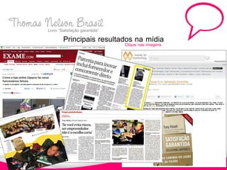 Thomas Nelson Brasil
       Livro “Satisfação garantida”
                    Principais resultados na mídia
                                       Clique nas imagens
 