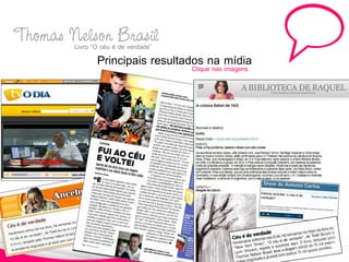 Thomas Nelsoné Brasil
       Livro “O céu de verdade”
                 Principais resultados na mídia
                                    Clique nas imagens
 