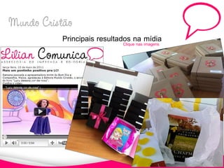 Mundo Cristão
          Principais resultados na mídia
                             Clique nas imagens
 