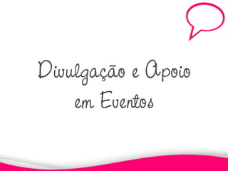 Divulgação e Apoio
    em Eventos
 