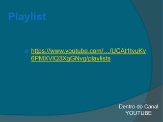 Playlist
Dentro do Canal
YOUTUBE
 https://www.youtube.com/…/UCAt1tvuKv
6PMXVlQ3XgGNvg/playlists
 