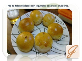 Pão de Batata Recheado com cogumelos, calabresa e ervas finas.  