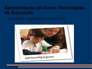 Apresentação do Curso Tecnologias da Educação: Ensinando e Aprendendo com as TICs 
