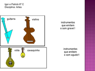 Igor e Patrick 6º C  Disciplina: Artes 