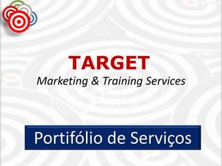 TARGET
Marketing & Training Services



Portifólio de Serviços
 