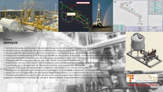 www.tecnoproj.ind.br
Outros
SERVIÇOS
 Detalhamento de tubulações e Equipamentos exclusivamente para Engenharia, manutenção e inspeção.
 Modificação e atualização de Equipamentos para adequação á NR-13.
 Fiscalização de fabricação caldeiraria e mecânica, civil bases e piso, da montagem até a pré-operação.
 Integração multidisciplinar: Civil, Estruturas Metálicas, Mecânica, Tubulação, Automação Instrumentação e Elétrica.
 Acompanhamento e fiscalização de execução de projetos novos com atuação na verificação dos mesmos.
 Utilização de softwares de CAD em 2D e 3D, (PDMS, AutoCAD e SolidWorks).
 Preparação de Documentação técnica original, para ser devidamente tratada e digitalizada para CAD.
 Suporte técnico á Engenharia de Projetos Industriais, com ensaios em softwares.
 Conjunto avançado de ferramentas completas para projetos em 3D e construção.
 Realização de projetos para fabricação, montagem, manutenção e inspeção de equipamentos industriais .
 Apoio técnico á Engenharia de processo e Engenharia básica, na implantação de novos projetos.
 Participação efetiva na verificação de documentos de engenharia na manutenção e inclusive modificando os
projetos e otimizando as instalações, serviços desenvolvidos conjuntamente com outras disciplinas.
 
