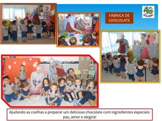 FÁBRICA DE
CHOCOLATE
Ajudando as coelhas a preparar um delicioso chocolate com ingredientes especiais:
paz, amor e alegria!
 