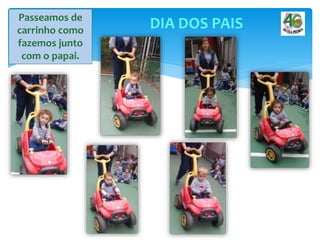 DIA DOS PAISPasseamos de
carrinho como
fazemos junto
com o papai.
 