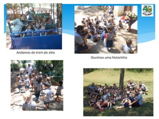 Andamos de trem do sítio
Ouvimos uma historinha
 