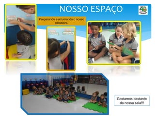 NOSSO ESPAÇO
Preparando e arrumando o nosso
cabideiro.
Gostamos bastante
da nossa sala!!!
 