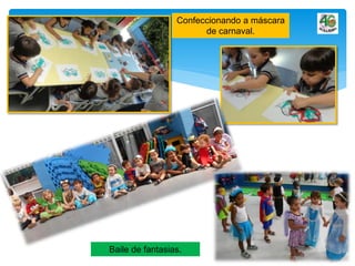 Confeccionando a máscara
de carnaval.
Baile de fantasias.
 