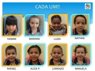 CADA UM!!
YASMIM MARIANA LUIZA NATHAN
RAFAEL ALICE P. LORENZO MANUELA
 