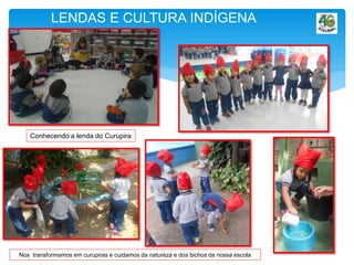 LENDAS E CULTURA INDÍGENA
Conhecendo a lenda do Curupira
Nos transformamos em curupiras e cuidamos da natureza e dos bichos da nossa escola
 