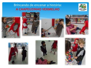 Brincando de encenar a história:
A CHAPEUZINHO VERMELHO
 