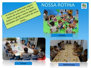 NOSSA ROTINA
Lanche
Acolhida
Bebendo água
 