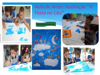Aprendendo a fazer arte.
Aula de Artes: Ilustração “A
Festa no Céu”
 
