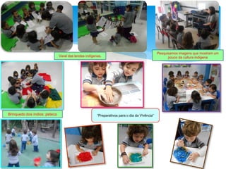 Varal das lendas indígenas.
Pesquisamos imagens que mostram um
pouco da cultura indígena
Brinquedo dos índios: peteca “Preparativos para o dia da Vivência”
 