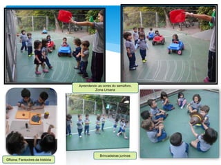Brincadeiras juninas
Aprendendo as cores do semáforo.
Zona Urbana
Oficina: Fantoches da história
 