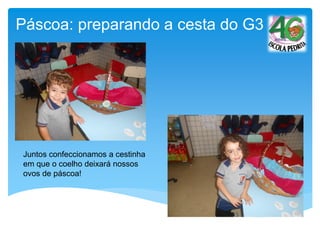 Juntos confeccionamos a cestinha
em que o coelho deixará nossos
ovos de páscoa!
Páscoa: preparando a cesta do G3
 