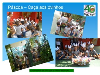 Páscoa – Caça aos ovinhos
Encontrando os ovos que o coelho escondeu.
 
