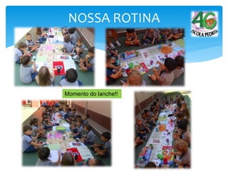 NOSSA ROTINA
Momento do lanche!!
 