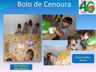 Bolo de Cenoura
Separando os
ingredientes
Preparando a
massa
 