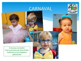CARNAVAL
E tivemos um baile!!
Com a presença de duas lindas
bailarinas e um simpático
palhacinho!
 