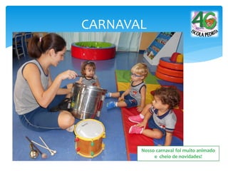 CARNAVAL
Nosso carnaval foi muito animado
e cheio de novidades!
 