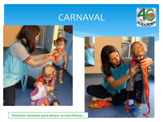 CARNAVAL
Vestimos fantasias para dançar as marchinhas...
 