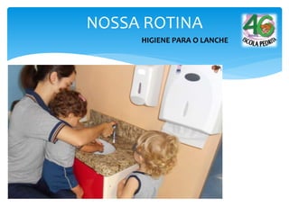 NOSSA ROTINA
HIGIENE PARA O LANCHE
 