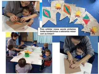 Para enfeitar nossa escola pintamos
lindas bandeirinhas e adoramos mexer
com as tintas!!!
 
