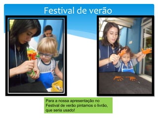 Festival de verão
Para a nossa apresentação no
Festival de verão pintamos o livrão,
que seria usado!
 