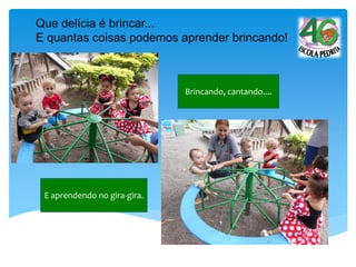 Brincando, cantando....
E aprendendo no gira-gira.
Que delícia é brincar...
E quantas coisas podemos aprender brincando!
 