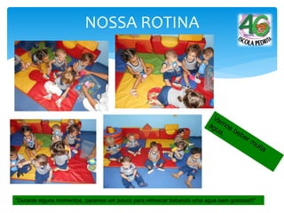 NOSSA ROTINA
“Durante alguns momentos, paramos um pouco para refrescar bebendo uma agua bem gostosa!!!”
 