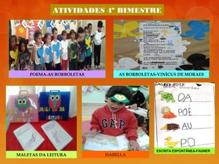 ATIVIDADES 4º BIMESTRE
POEMA-AS BORBOLETAS AS BORBOLETAS-VINÍCUS DE MORAES
MALETAS DA LEITURA
ESCRITA ESPONTÂNEA-FAGNER
ISABELLA
 