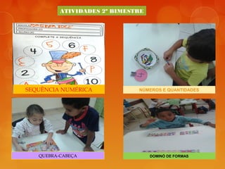 ATIVIDADES 2º BIMESTRE
SEQUÊNCIA NUMÉRICA
QUEBRA-CABEÇA DOMINÓ DE FORMAS
NÚMEROS E QUANTIDADES
 