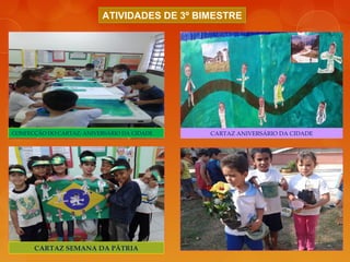 ATIVIDADES DE 3º BIMESTRE
CARTAZ SEMANA DA PÁTRIA
CONFECÇÃO DO CARTAZ: ANIVERSÁRIO DA CIDADE CARTAZ ANIVERSÁRIO DA CIDADE
 