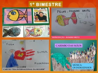 MÚSICA:
OS INDIOZINHOS
CARIMBO DAS MÃOS
CARTÃO “DIA INTERNACIONAL DA MULHER”
1º BIMESTRE
REPRODUÇÃO – ROMERO BRITO
 