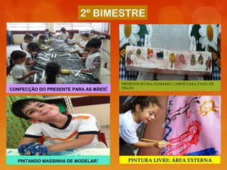 2º BIMESTRE
CONFECÇÃO DO PRESENTE PARA AS MÃES!
PRESENTE DO DIA DASMÃES: CABIDE PARA PANO DE
PRATO
PINTANDO MASSINHA DE MODELAR! PINTURA LIVRE: ÁREA EXTERNA
 