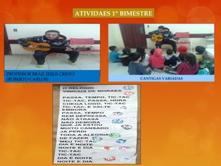 PROFESSOR BRÁZ: JESUS CRISTO
(ROBERTO CARLOS) CANTIGAS VARIADAS
ATIVIDAES 1º BIMESTRE
 