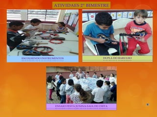 ESCOLHENDO INSTRUMENTOS DUPLA DO BARULHO
ENSAIO FESTA JUNINA-SAIA DE CHITA
ATIVIDAES 2º BIMESTRE
ESCOLHENDO INSTRUMENTOS DUPLA DO BARULHO
ENSAIO FESTA JUNINA-SAIA DE CHITA
 
