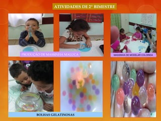 PRODUÇÃO DE MASSINHA MALUCA MASSINHA DE MODELAR COLORIDA
BOLHAS GELATINOSAS
ATIVIDADES DE 2º BIMESTRE
 