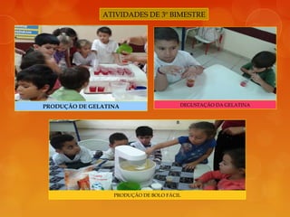 PRODUÇÃO DE GELATINA DEGUSTAÇÃO DA GELATINA
PRODUÇÃO DE BOLO FÁCIL
ATIVIDADES DE 3º BIMESTRE
 