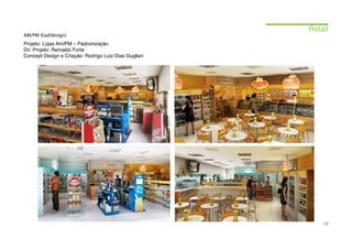 Retail
AM/PM (Gad’design)
Projeto: Lojas Am/PM – Padronização
Dir. Projeto: Reinaldo Forte
Concept Design e Criação: Rodrigo Luiz Dias Guglieri




                                                           10
 