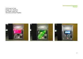 Retail
CDA Design for Trade
Projeto: LG - Vitrinismo
Dir. Projeto: Josér Luiz
Vitrinismo LG Home-Theather




                                  23
 